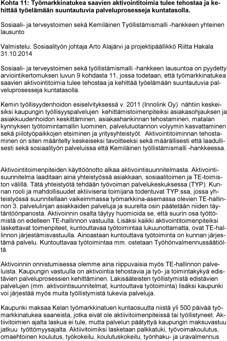 2014 Sosiaali- ja terveystoimen sekä työllistämismalli -hankkeen lausuntoa on pyy det ty arviointikertomuksen luvun 9 kohdasta 11, jossa todetaan, että työ mark ki na tu kea saavien aktivointitoimia