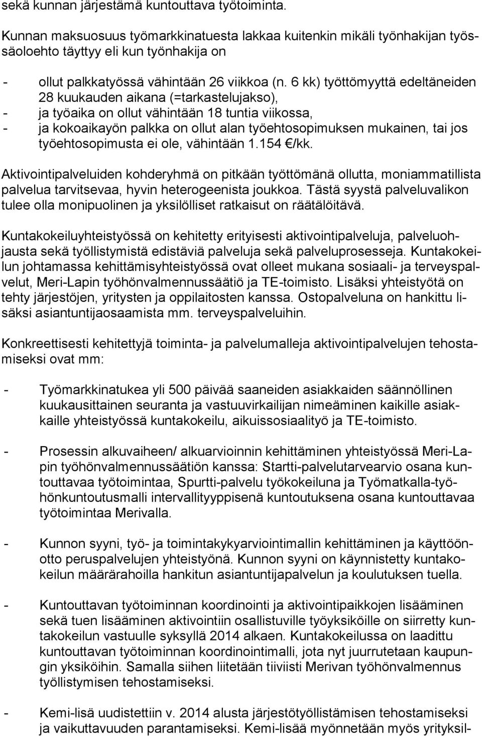 6 kk) työttömyyttä edeltäneiden 28 kuukauden aikana (=tarkastelujakso), - ja työaika on ollut vähintään 18 tuntia viikossa, - ja kokoaikayön palkka on ollut alan työehtosopimuksen mukainen, tai jos