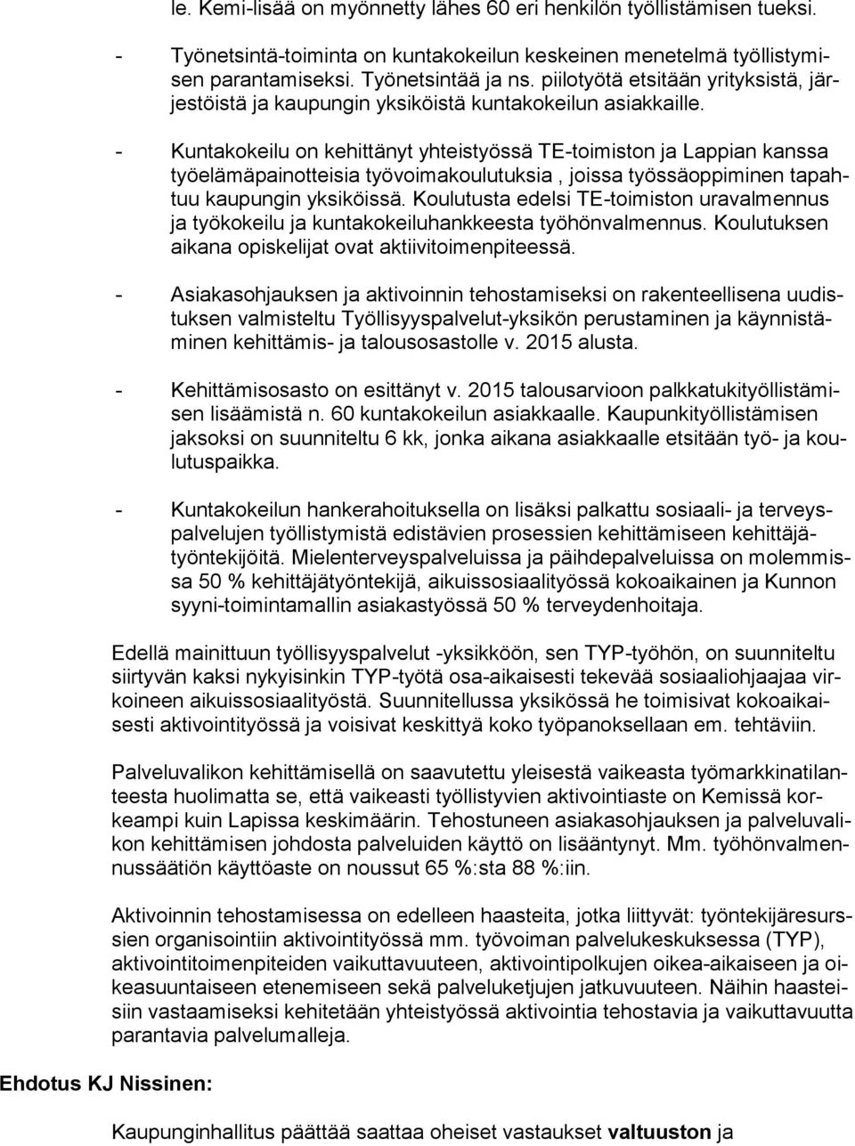 - Kuntakokeilu on kehittänyt yhteistyössä TE-toimiston ja Lappian kanssa työ elä mä pai not tei sia työvoimakoulutuksia, joissa työssäoppiminen ta pahtuu kaupungin yksiköissä.