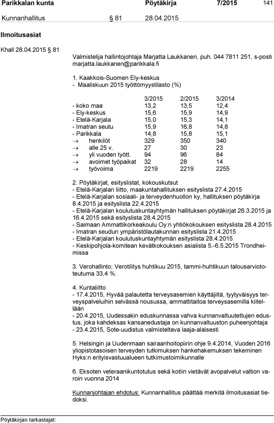 14,8 - Parikkala 14,8 15,8 15,1 henkilöt 329 350 340 alle 25 v. 27 30 23 yli vuoden tyött. 94 96 84 avoimet työpaikat 32 28 14 työvoima 2219 2219 2255 2.