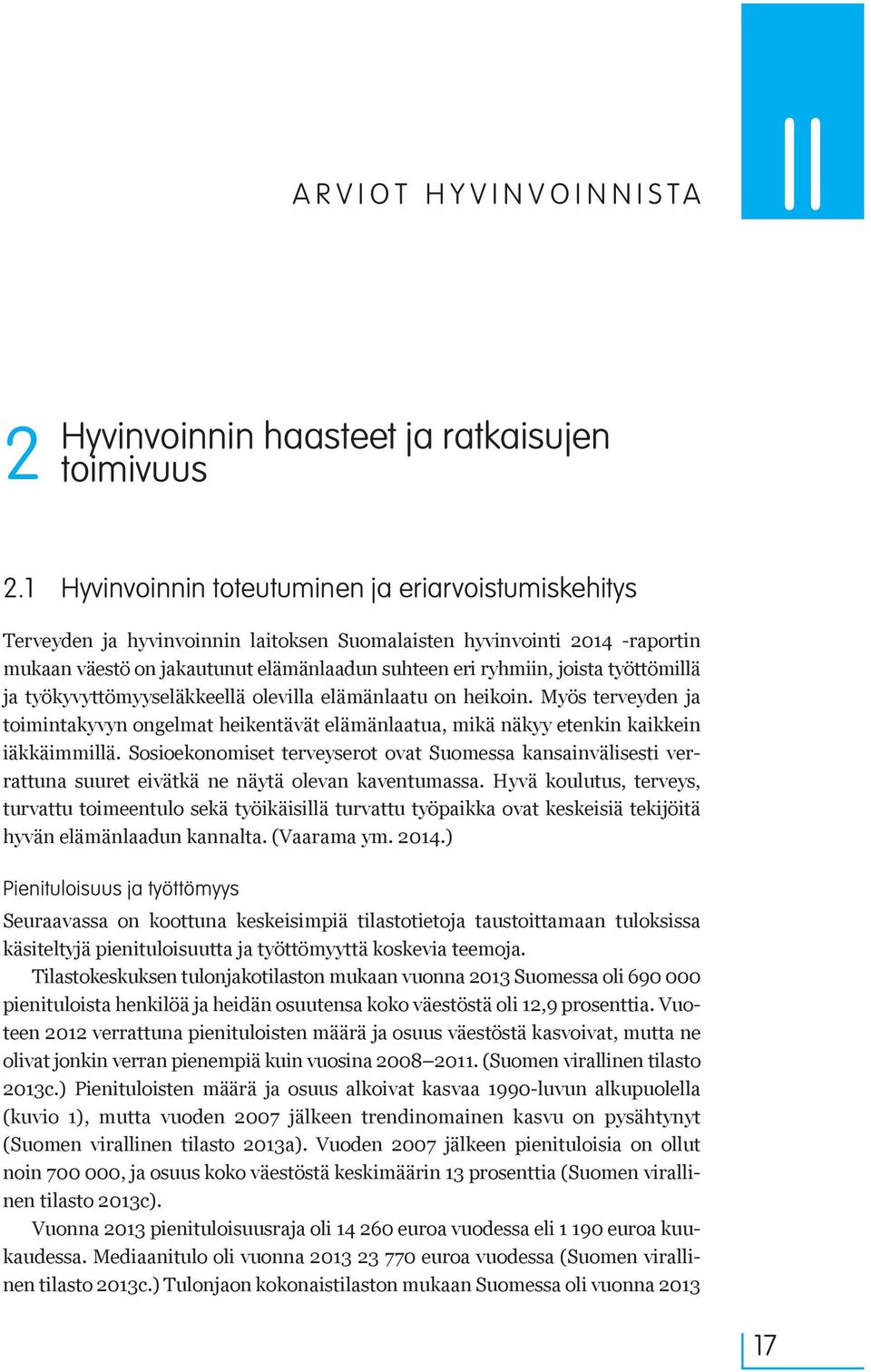 työttömillä ja työkyvyttömyyseläkkeellä olevilla elämänlaatu on heikoin. Myös terveyden ja toimintakyvyn ongelmat heikentävät elämänlaatua, mikä näkyy etenkin kaikkein iäkkäimmillä.