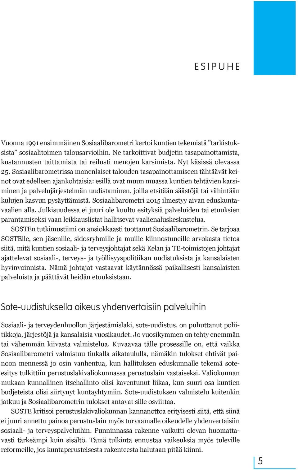 Sosiaalibarometrissa monenlaiset talouden tasapainottamiseen tähtäävät keinot ovat edelleen ajankohtaisia: esillä ovat muun muassa kuntien tehtävien karsiminen ja palvelujärjestelmän uudistaminen,