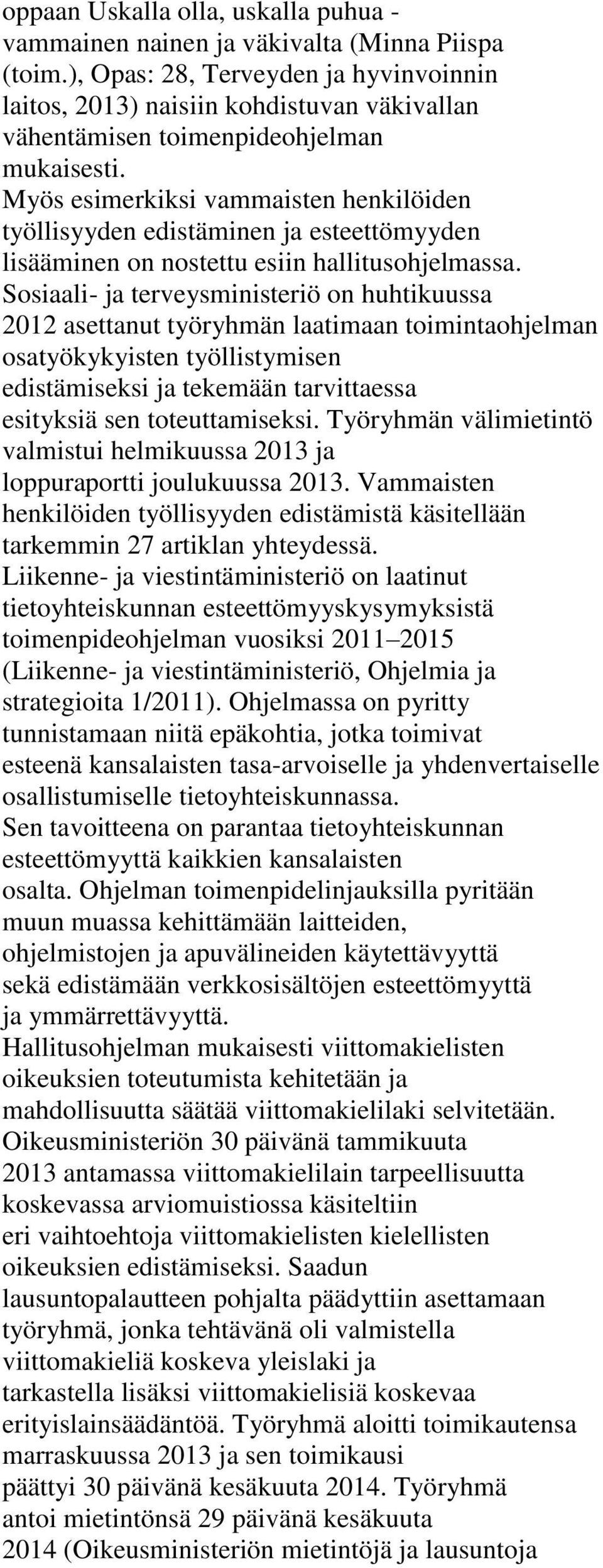 Myös esimerkiksi vammaisten henkilöiden työllisyyden edistäminen ja esteettömyyden lisääminen on nostettu esiin hallitusohjelmassa.