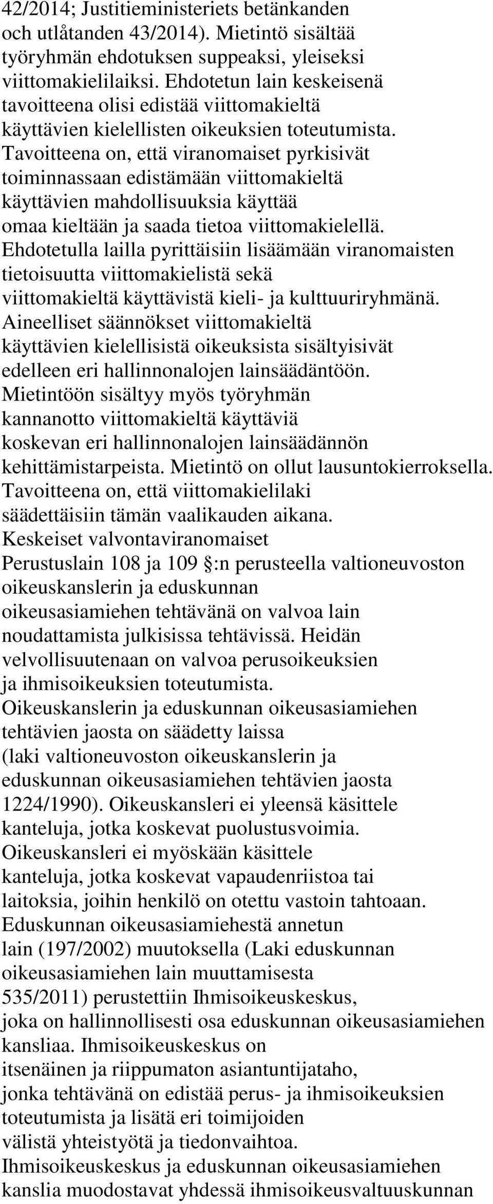 Tavoitteena on, että viranomaiset pyrkisivät toiminnassaan edistämään viittomakieltä käyttävien mahdollisuuksia käyttää omaa kieltään ja saada tietoa viittomakielellä.