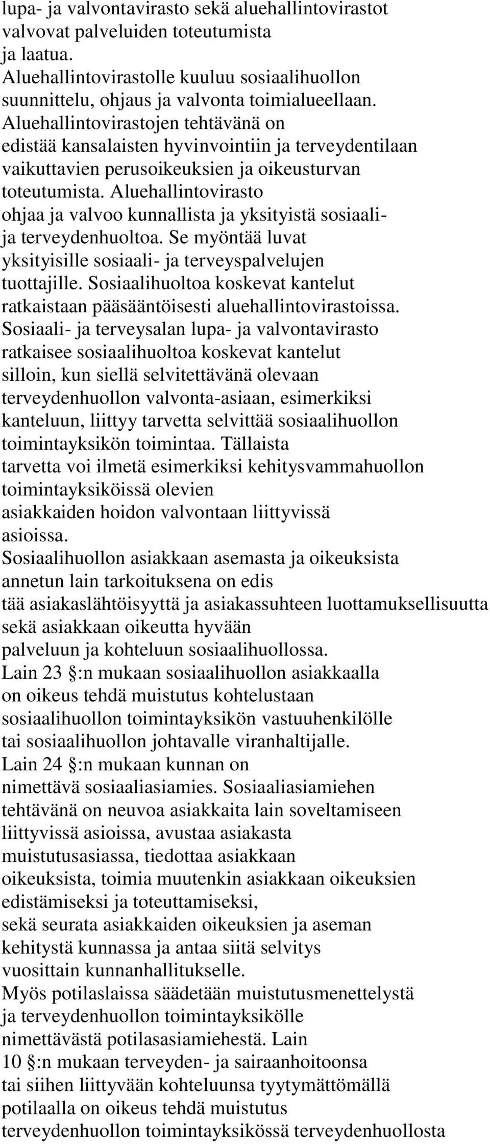 Aluehallintovirasto ohjaa ja valvoo kunnallista ja yksityistä sosiaalija terveydenhuoltoa. Se myöntää luvat yksityisille sosiaali- ja terveyspalvelujen tuottajille.