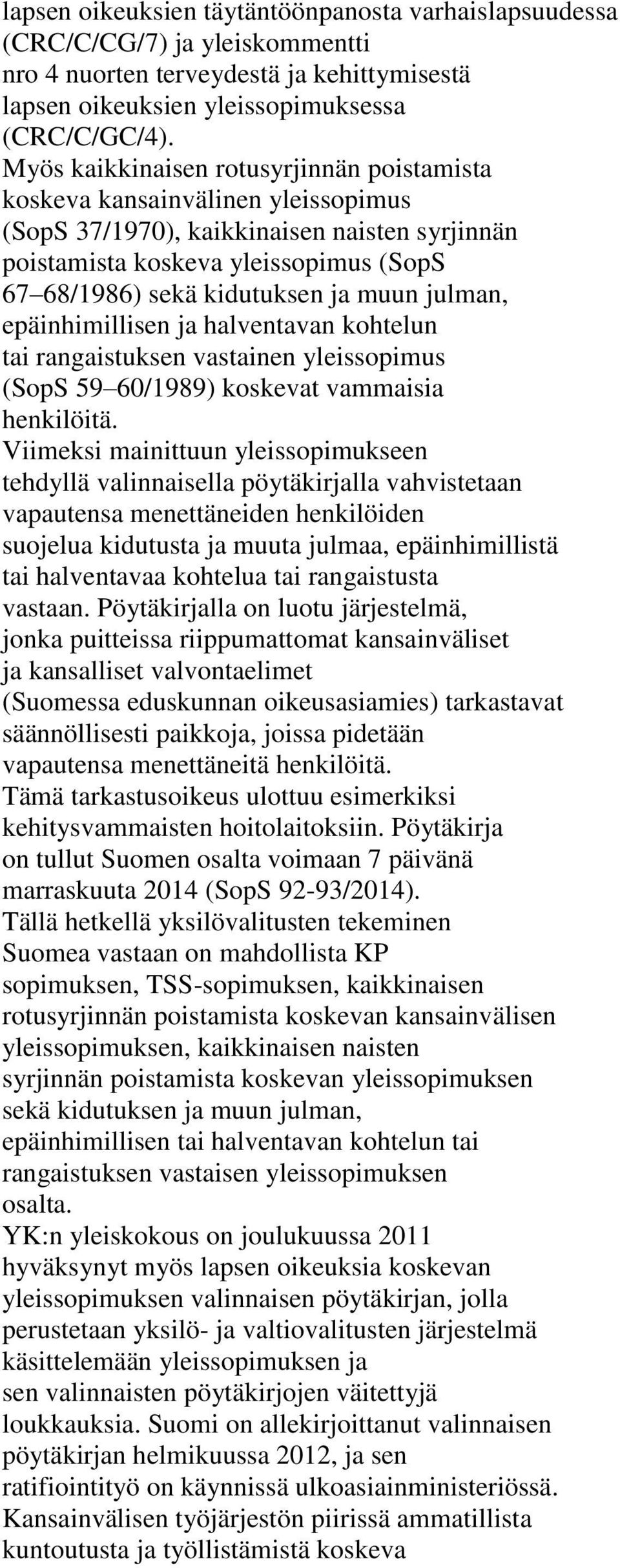 muun julman, epäinhimillisen ja halventavan kohtelun tai rangaistuksen vastainen yleissopimus (SopS 59 60/1989) koskevat vammaisia henkilöitä.