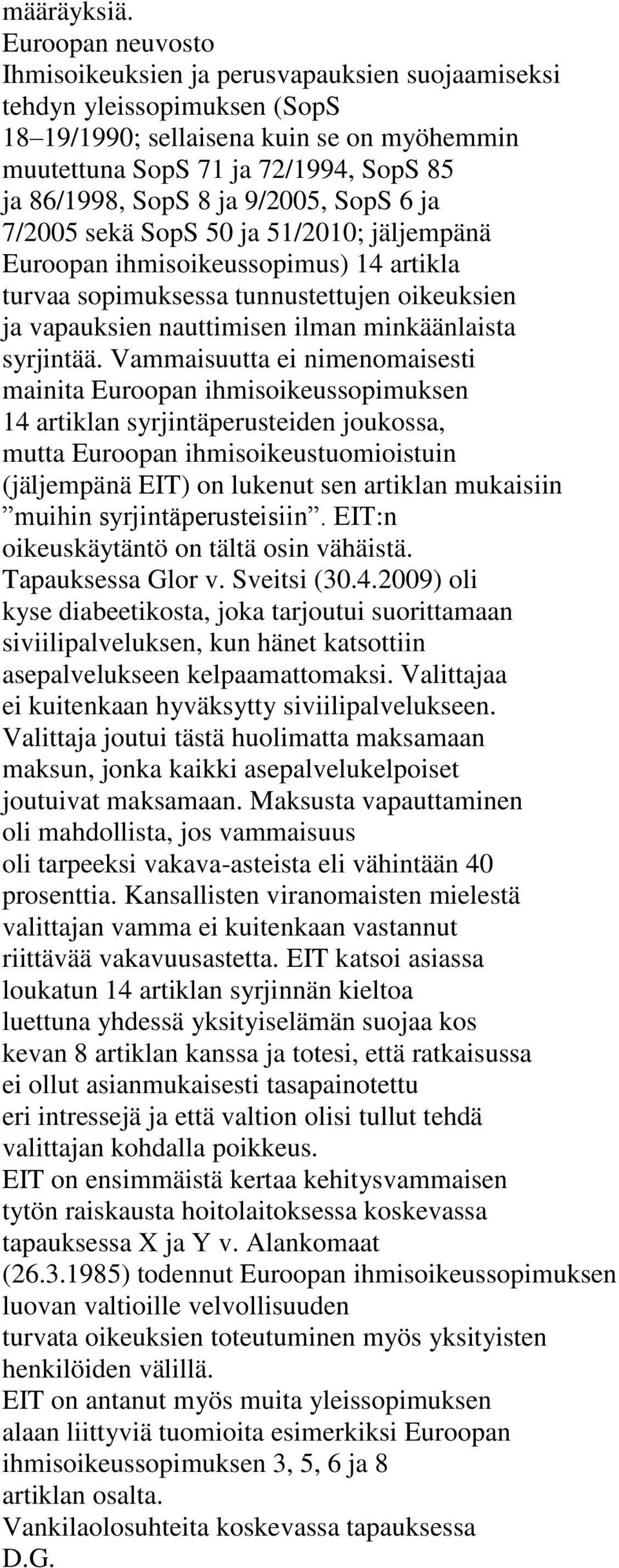 ja 9/2005, SopS 6 ja 7/2005 sekä SopS 50 ja 51/2010; jäljempänä Euroopan ihmisoikeussopimus) 14 artikla turvaa sopimuksessa tunnustettujen oikeuksien ja vapauksien nauttimisen ilman minkäänlaista