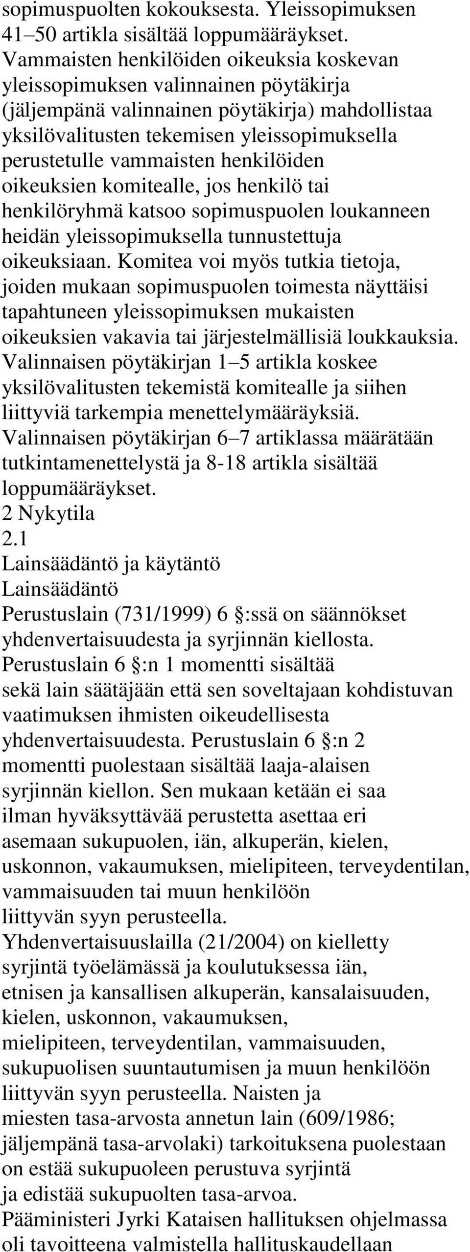 henkilöiden oikeuksien komitealle, jos henkilö tai henkilöryhmä katsoo sopimuspuolen loukanneen heidän yleissopimuksella tunnustettuja oikeuksiaan.