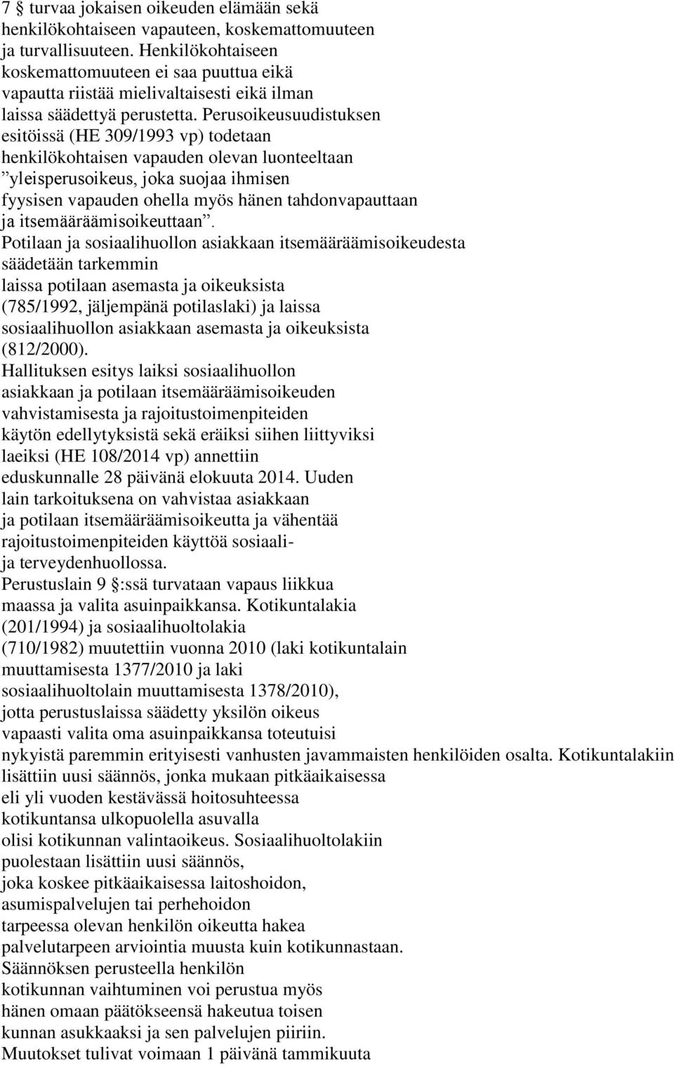 Perusoikeusuudistuksen esitöissä (HE 309/1993 vp) todetaan henkilökohtaisen vapauden olevan luonteeltaan yleisperusoikeus, joka suojaa ihmisen fyysisen vapauden ohella myös hänen tahdonvapauttaan ja