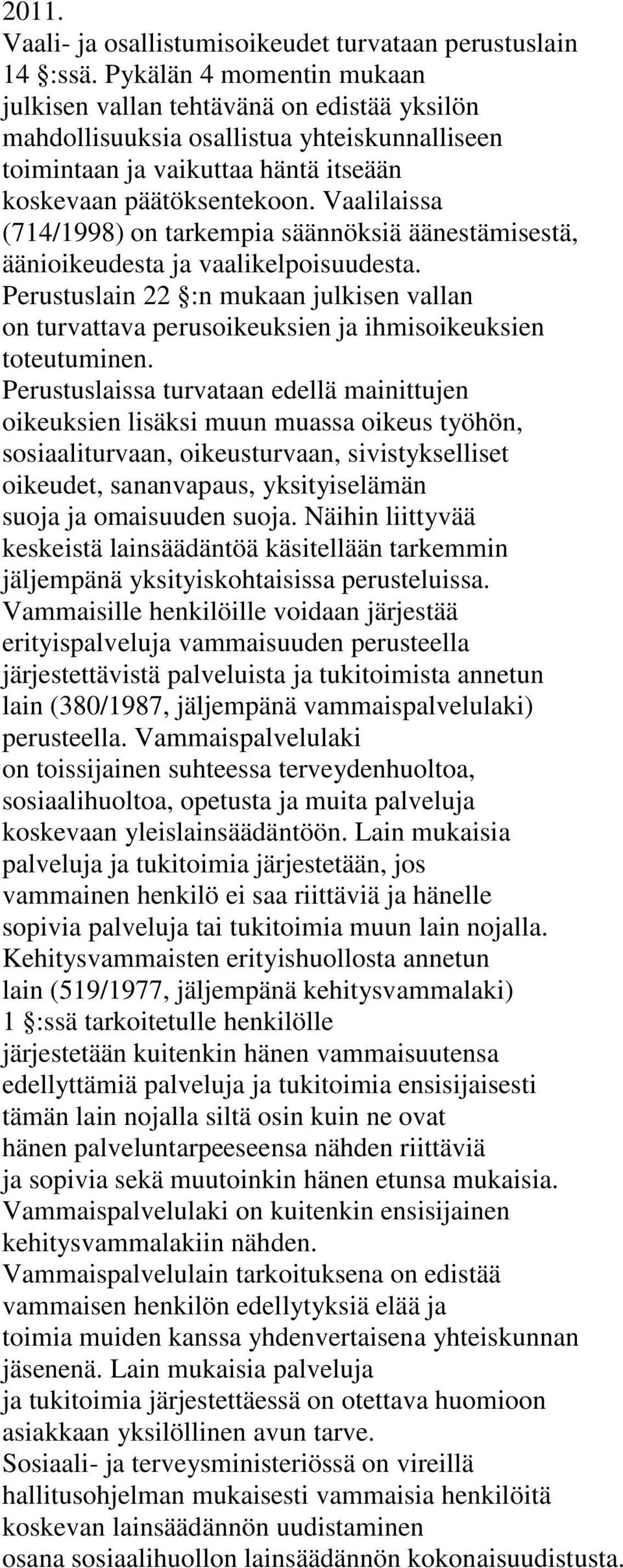 Vaalilaissa (714/1998) on tarkempia säännöksiä äänestämisestä, äänioikeudesta ja vaalikelpoisuudesta.