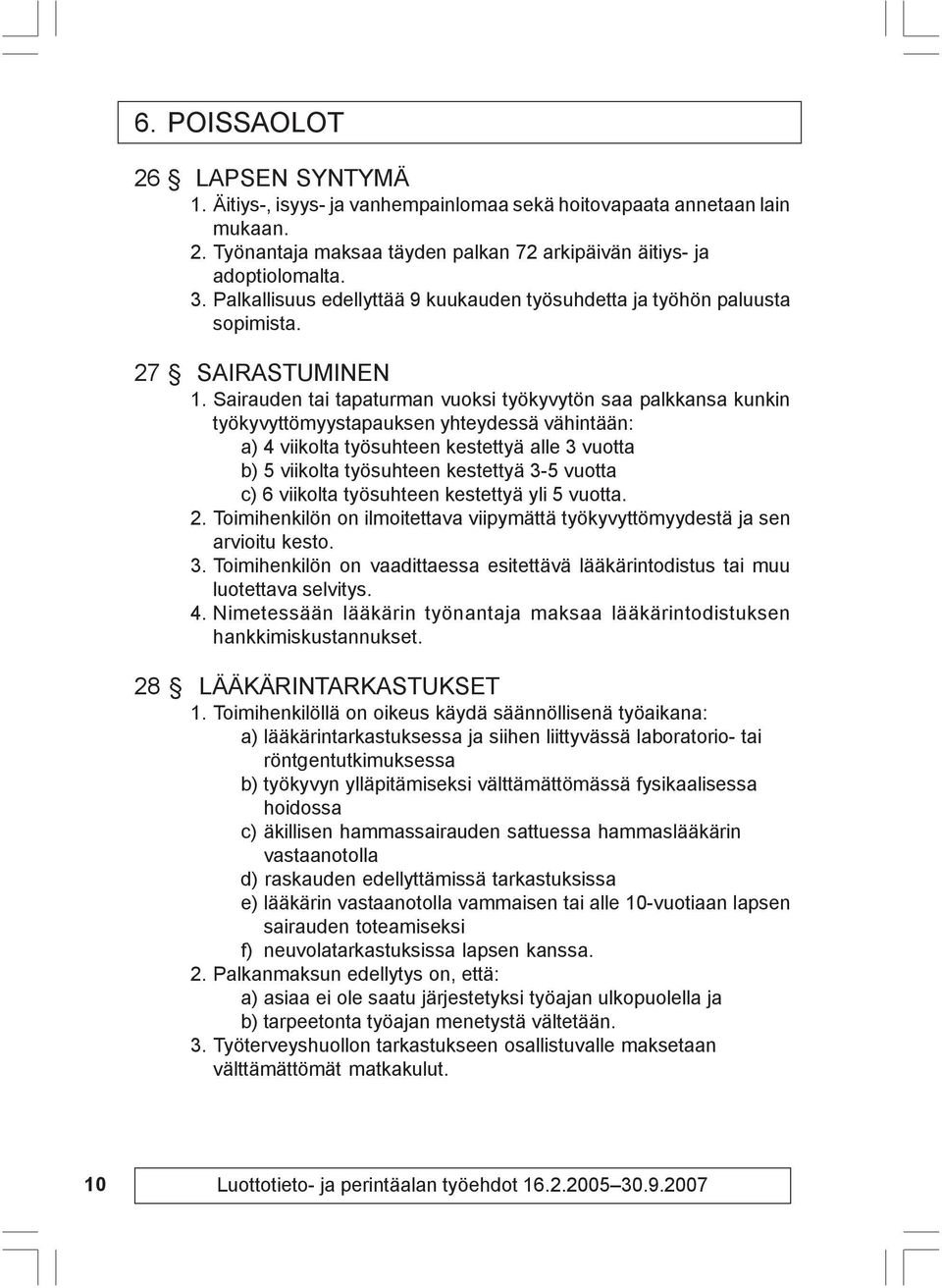 Sairauden tai tapaturman vuoksi työkyvytön saa palkkansa kunkin työkyvyttömyystapauksen yhteydessä vähintään: a) 4 viikolta työsuhteen kestettyä alle 3 vuotta b) 5 viikolta työsuhteen kestettyä 3-5