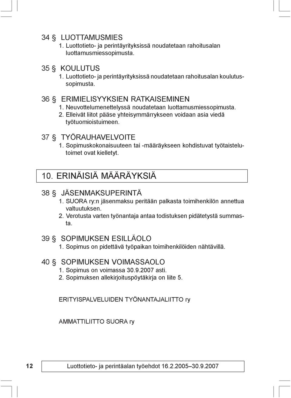 37 TYÖRAUHAVELVOITE 1. Sopimuskokonaisuuteen tai -määräykseen kohdistuvat työtaistelutoimet ovat kielletyt. 10. ERINÄISIÄ MÄÄRÄYKSIÄ 38 JÄSENMAKSUPERINTÄ 1.