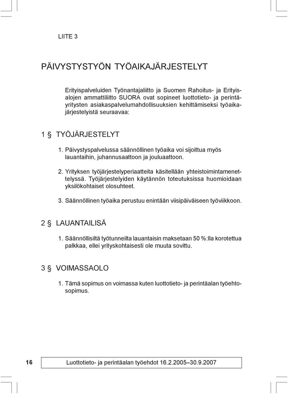 Päivystyspalvelussa säännöllinen työaika voi sijoittua myös lauantaihin, juhannusaattoon ja jouluaattoon. 2. Yrityksen työjärjestelyperiaatteita käsitellään yhteistoimintamenettelyssä.