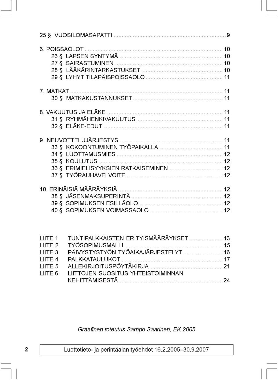 .. 12 36 ERIMIELISYYKSIEN RATKAISEMINEN... 12 37 TYÖRAUHAVELVOITE... 12 10. ERINÄISIÄ MÄÄRÄYKSIÄ... 12 38 JÄSENMAKSUPERINTÄ... 12 39 SOPIMUKSEN ESILLÄOLO... 12 40 SOPIMUKSEN VOIMASSAOLO.