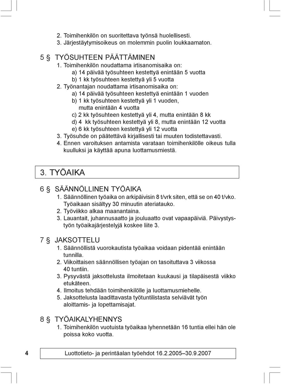 Työnantajan noudattama irtisanomisaika on: a) 14 päivää työsuhteen kestettyä enintään 1 vuoden b) 1 kk työsuhteen kestettyä yli 1 vuoden, mutta enintään 4 vuotta c) 2 kk työsuhteen kestettyä yli 4,