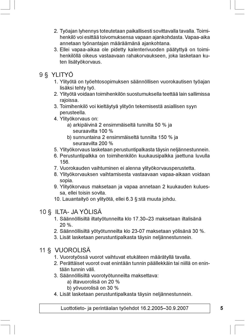 Ylityötä on työehtosopimuksen säännöllisen vuorokautisen työajan lisäksi tehty työ. 2. Ylityötä voidaan toimihenkilön suostumuksella teettää lain sallimissa rajoissa. 3.