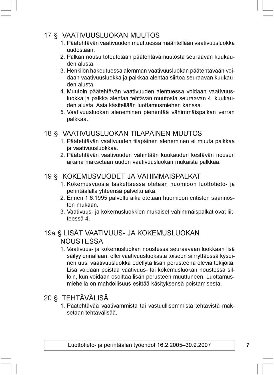 Muutoin päätehtävän vaativuuden alentuessa voidaan vaativuusluokka ja palkka alentaa tehtävän muutosta seuraavan 4. kuukauden alusta. Asia käsitellään luottamusmiehen kanssa. 5.