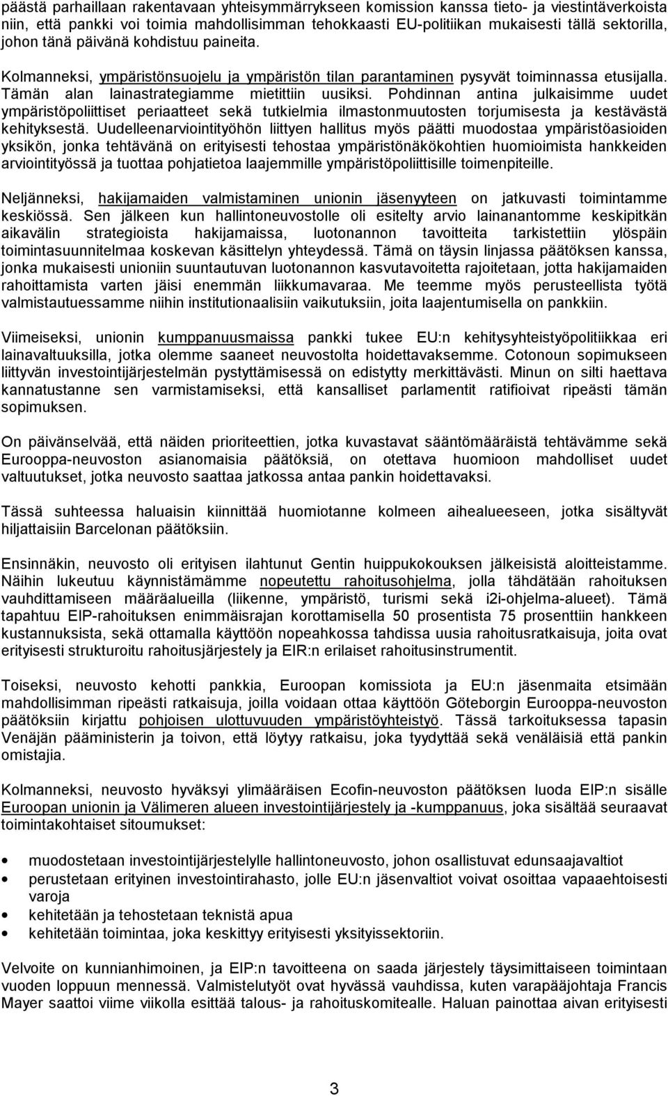 Pohdinnan antina julkaisimme uudet ympäristöpoliittiset periaatteet sekä tutkielmia ilmastonmuutosten torjumisesta ja kestävästä kehityksestä.