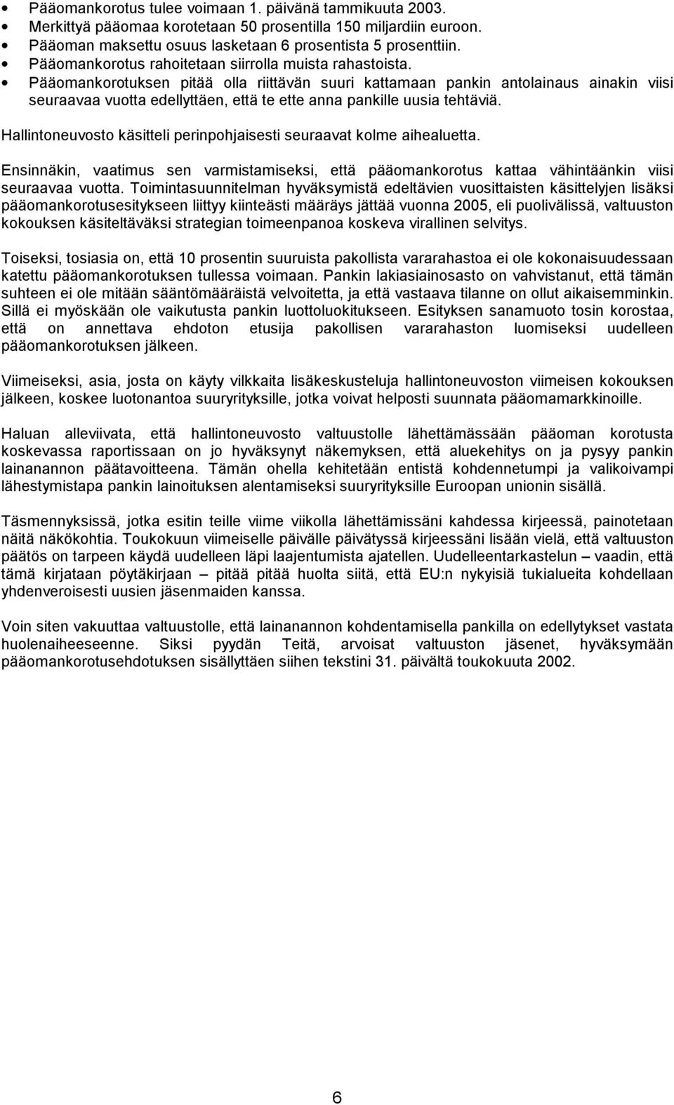 Pääomankorotuksen pitää olla riittävän suuri kattamaan pankin antolainaus ainakin viisi seuraavaa vuotta edellyttäen, että te ette anna pankille uusia tehtäviä.