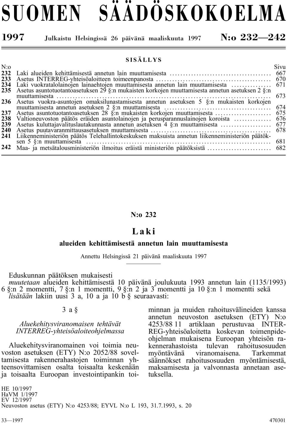 .. 671 235 Asetus asuntotuotantoasetuksen 29 :n mukaisten korkojen muuttamisesta annetun asetuksen 2 :n muuttamisesta.