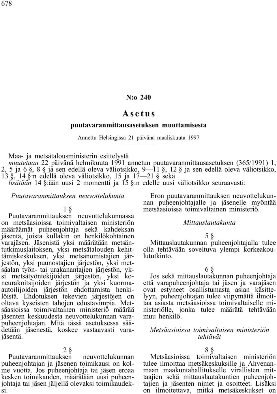 uusi 2 momentti ja 15 :n edelle uusi väliotsikko seuraavasti: Puutavaranmittauksen neuvottelukunta 1 Puutavaranmittauksen neuvottelukunnassa on metsäasioissa toimivaltaisen ministeriön määräämät