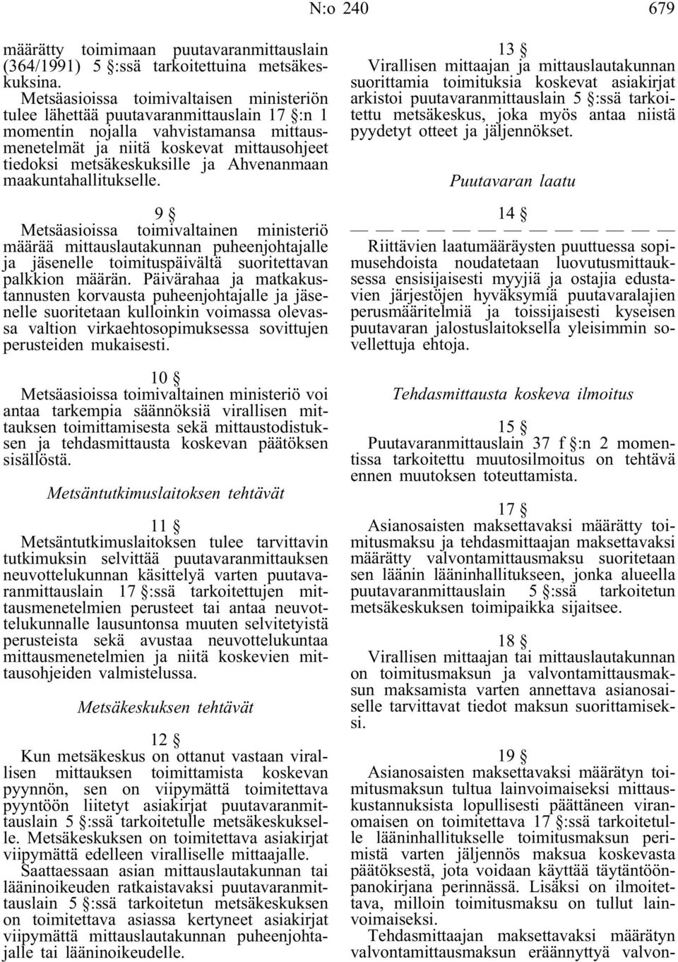 Ahvenanmaan maakuntahallitukselle. 9 Metsäasioissa toimivaltainen ministeriö määrää mittauslautakunnan puheenjohtajalle ja jäsenelle toimituspäivältä suoritettavan palkkion määrän.