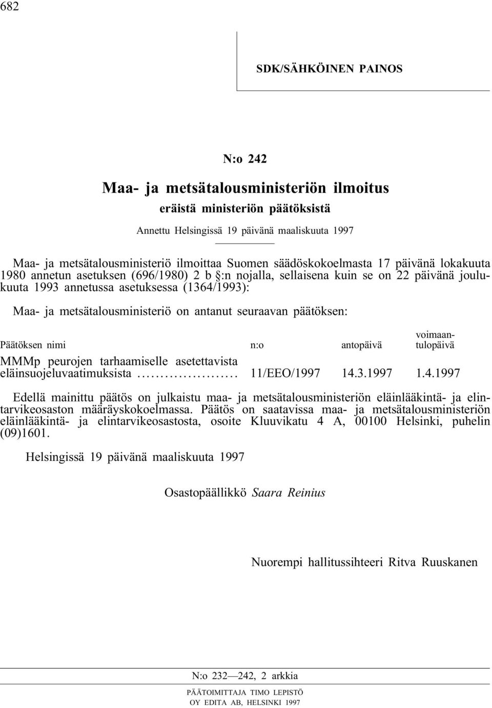 metsätalousministeriö on antanut seuraavan päätöksen: Päätöksen nimi n:o antopäivä voimaantulopäivä MMMp peurojen tarhaamiselle asetettavista eläinsuojeluvaatimuksista... 11/EEO/1997 14.