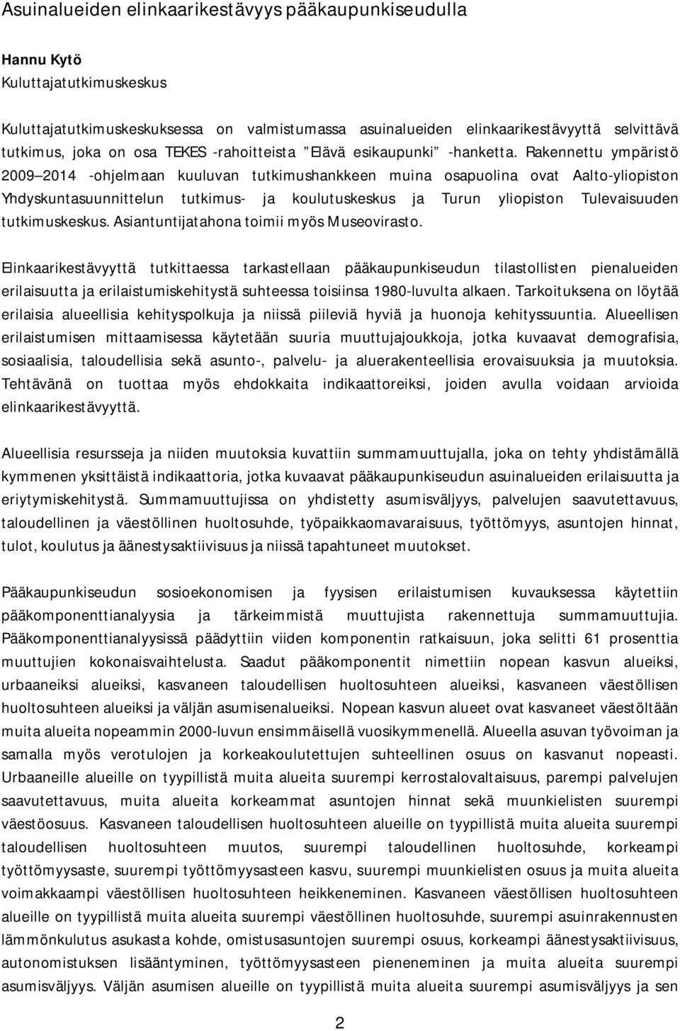 Rakennettu ympäristö 2009 2014 -ohjelmaan kuuluvan tutkimushankkeen muina osapuolina ovat Aalto-yliopiston Yhdyskuntasuunnittelun tutkimus- ja koulutuskeskus ja Turun yliopiston Tulevaisuuden