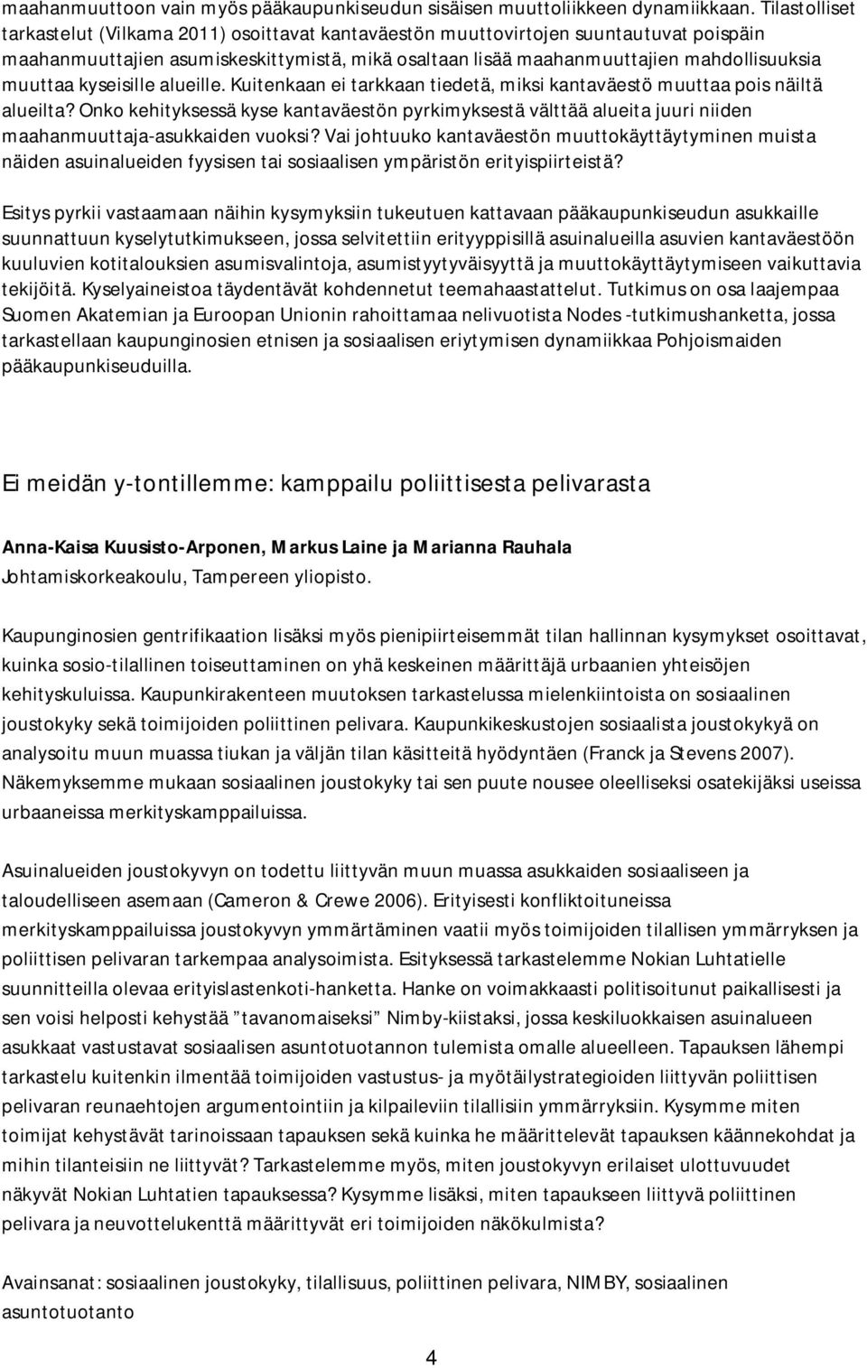 muuttaa kyseisille alueille. Kuitenkaan ei tarkkaan tiedetä, miksi kantaväestö muuttaa pois näiltä alueilta?