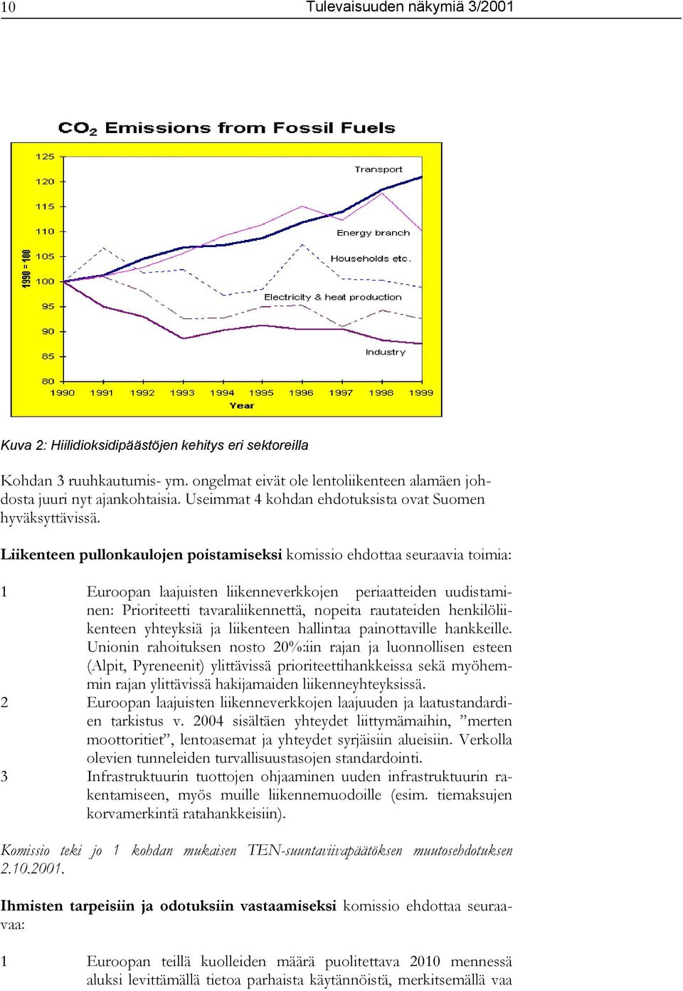 Liikenteen pullonkaulojen poistamiseksi komissio ehdottaa seuraavia toimia: 1 Euroopan laajuisten liikenneverkkojen periaatteiden uudistaminen: Prioriteetti tavaraliikennettä, nopeita rautateiden