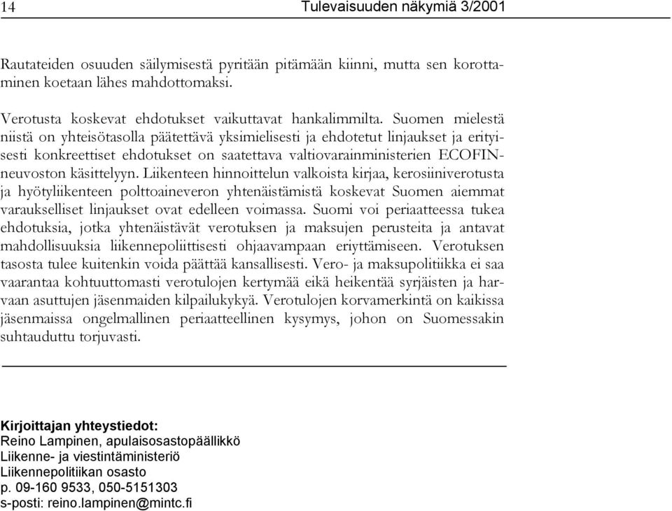 Liikenteen hinnoittelun valkoista kirjaa, kerosiiniverotusta ja hyötyliikenteen polttoaineveron yhtenäistämistä koskevat Suomen aiemmat varaukselliset linjaukset ovat edelleen voimassa.