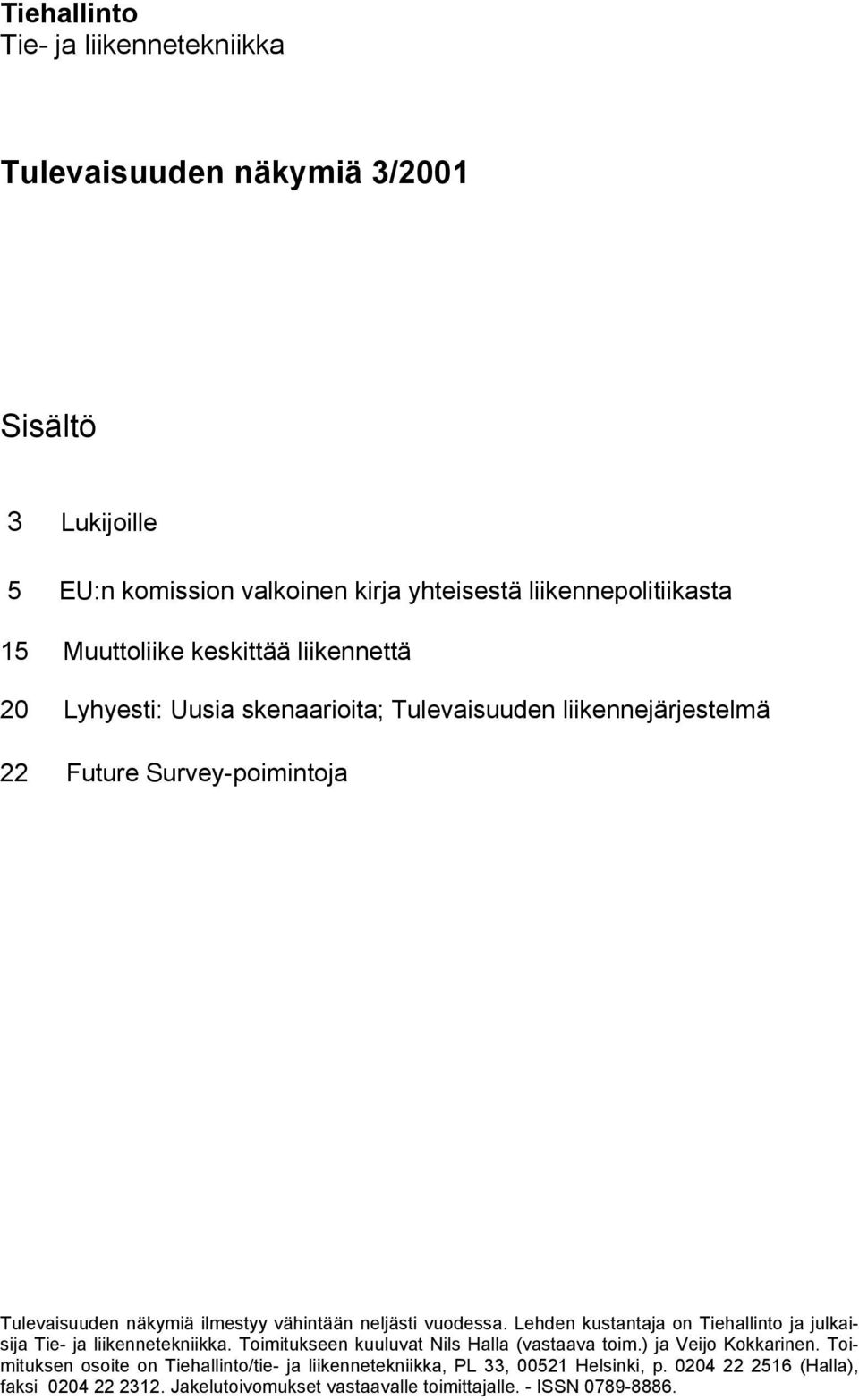 vuodessa. Lehden kustantaja on Tiehallinto ja julkaisija Tie- ja liikennetekniikka. Toimitukseen kuuluvat Nils Halla (vastaava toim.) ja Veijo Kokkarinen.