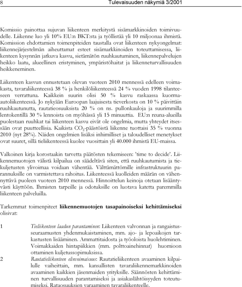 ruuhkautuminen, liikennepalvelujen heikko laatu, alueellinen eristyminen, ympäristöhaitat ja liikenneturvallisuuden heikkeneminen.