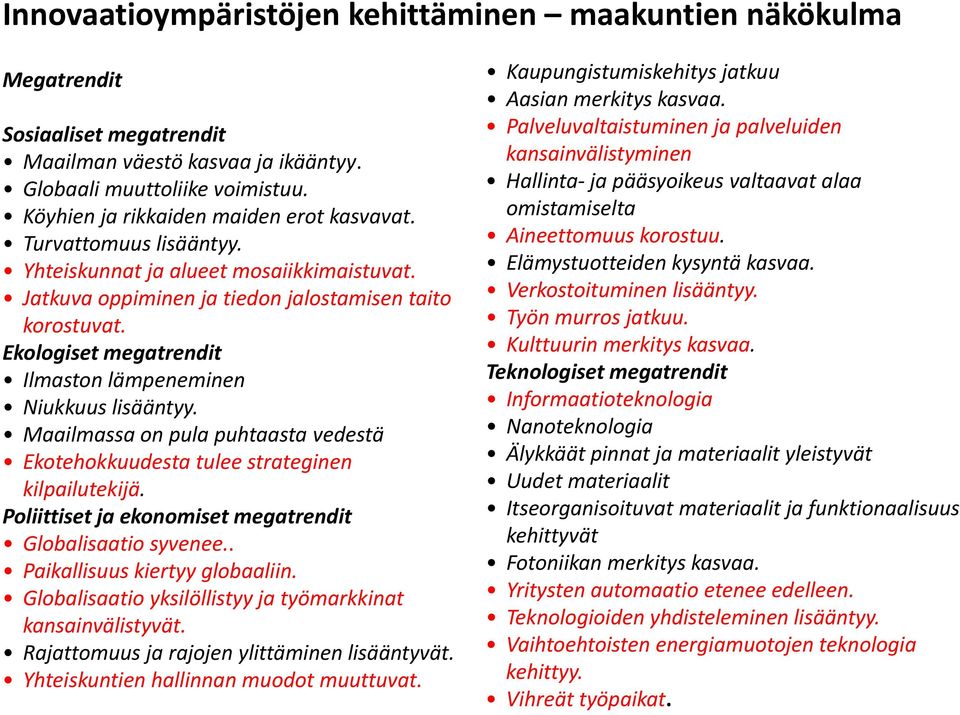 Ekologiset megatrendit Ilmaston lämpeneminen Niukkuus lisääntyy. Maailmassa on pula puhtaasta vedestä Ekotehokkuudesta tulee strateginen kilpailutekijä.