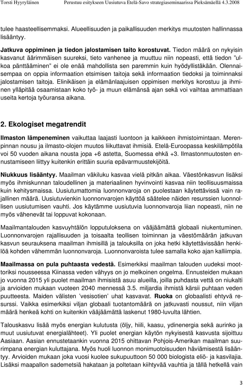 Olennaisempaa on oppia informaation etsimisen taitoja sekä informaation tiedoksi ja toiminnaksi jalostamisen taitoja.