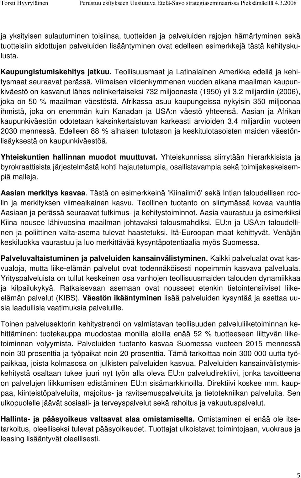 Viimeisen viidenkymmenen vuoden aikana maailman kaupunkiväestö on kasvanut lähes nelinkertaiseksi 732 miljoonasta (1950) yli 3.2 miljardiin (2006), joka on 50 % maailman väestöstä.