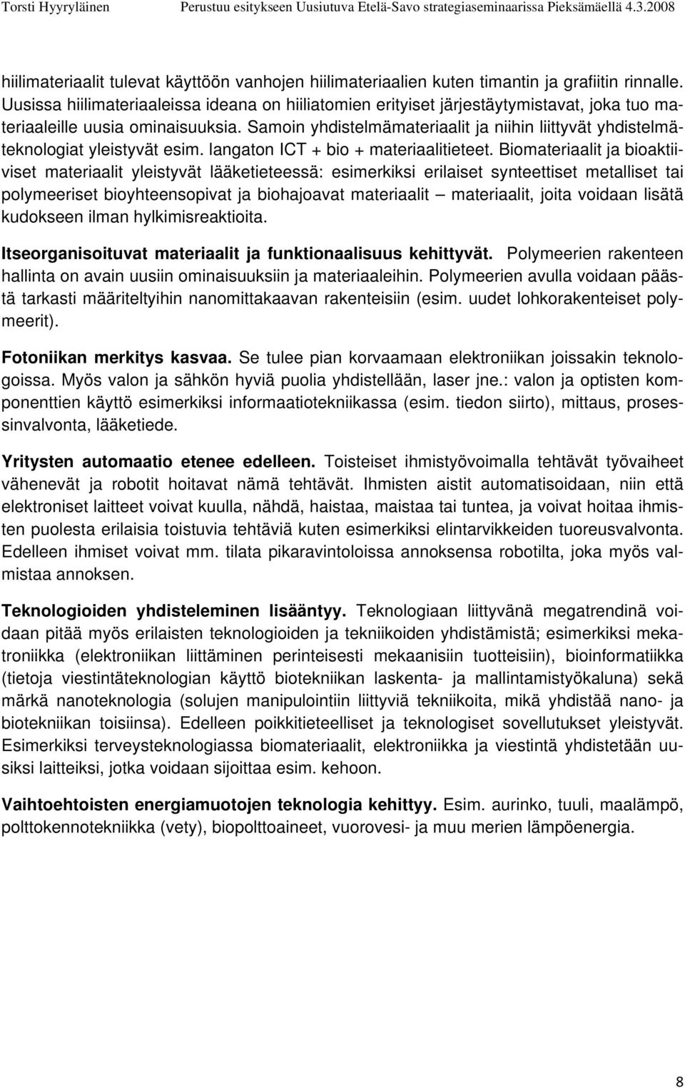 Samoin yhdistelmämateriaalit ja niihin liittyvät yhdistelmäteknologiat yleistyvät esim. langaton ICT + bio + materiaalitieteet.