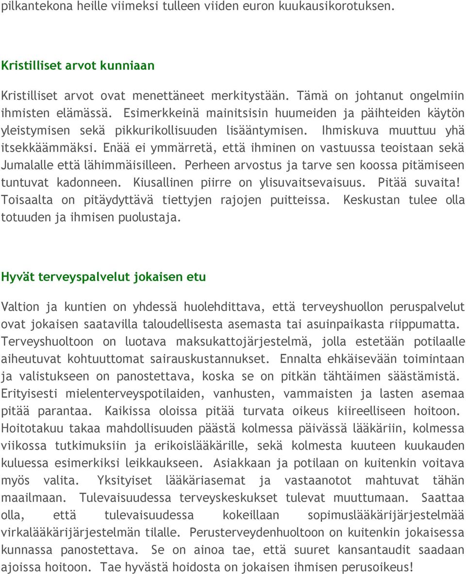 Enää ei ymmärretä, että ihminen on vastuussa teoistaan sekä Jumalalle että lähimmäisilleen. Perheen arvostus ja tarve sen koossa pitämiseen tuntuvat kadonneen.