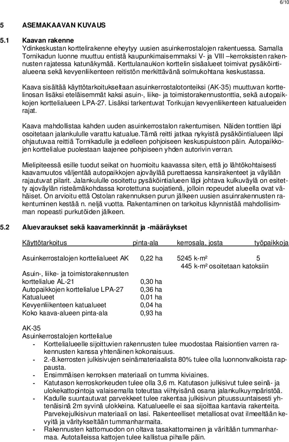 Kerttulanaukion korttelin sisäalueet toimivat pysäköintialueena sekä kevyenliikenteen reitistön merkittävänä solmukohtana keskustassa.