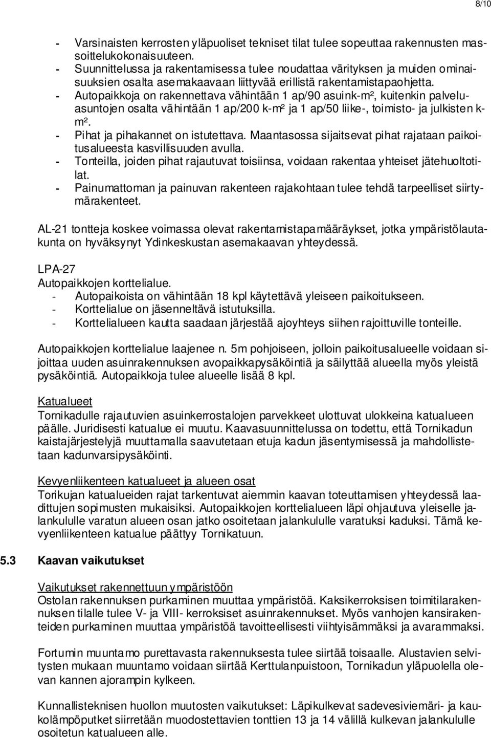 - Autopaikkoja on rakennettava vähintään 1 ap/90 asuink-m², kuitenkin palveluasuntojen osalta vähintään 1 ap/200 k-m² ja 1 ap/50 liike-, toimisto- ja julkisten k- m².