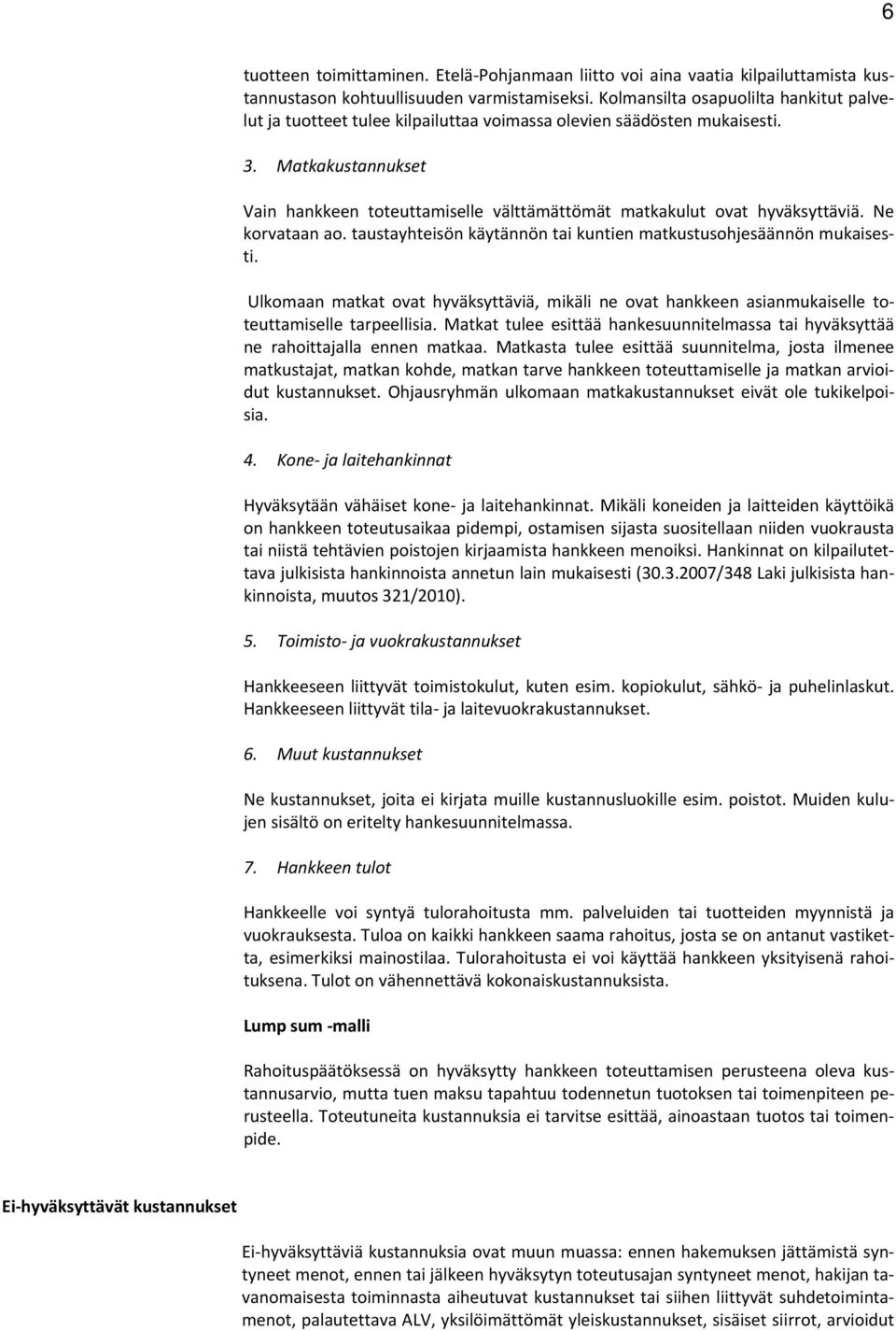 Matkakustannukset Vain hankkeen toteuttamiselle välttämättömät matkakulut ovat hyväksyttäviä. Ne korvataan ao. taustayhteisön käytännön tai kuntien matkustusohjesäännön mukaisesti.