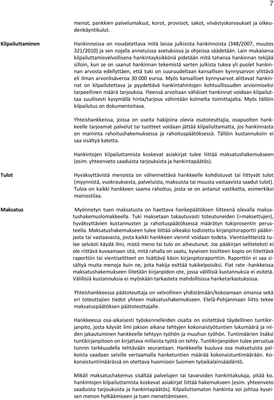 Lain mukaisena kilpailuttamisvelvollisena hankintayksikkönä pidetään mitä tahansa hankinnan tekijää silloin, kun se on saanut hankinnan tekemistä varten julkista tukea yli puolet hankinnan arvosta