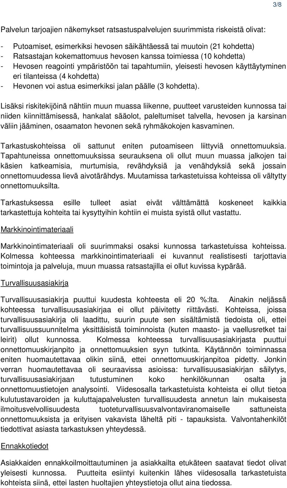 Lisäksi riskitekijöinä nähtiin muun muassa liikenne, puutteet varusteiden kunnossa tai niiden kiinnittämisessä, hankalat sääolot, paleltumiset talvella, hevosen ja karsinan väliin jääminen, osaamaton