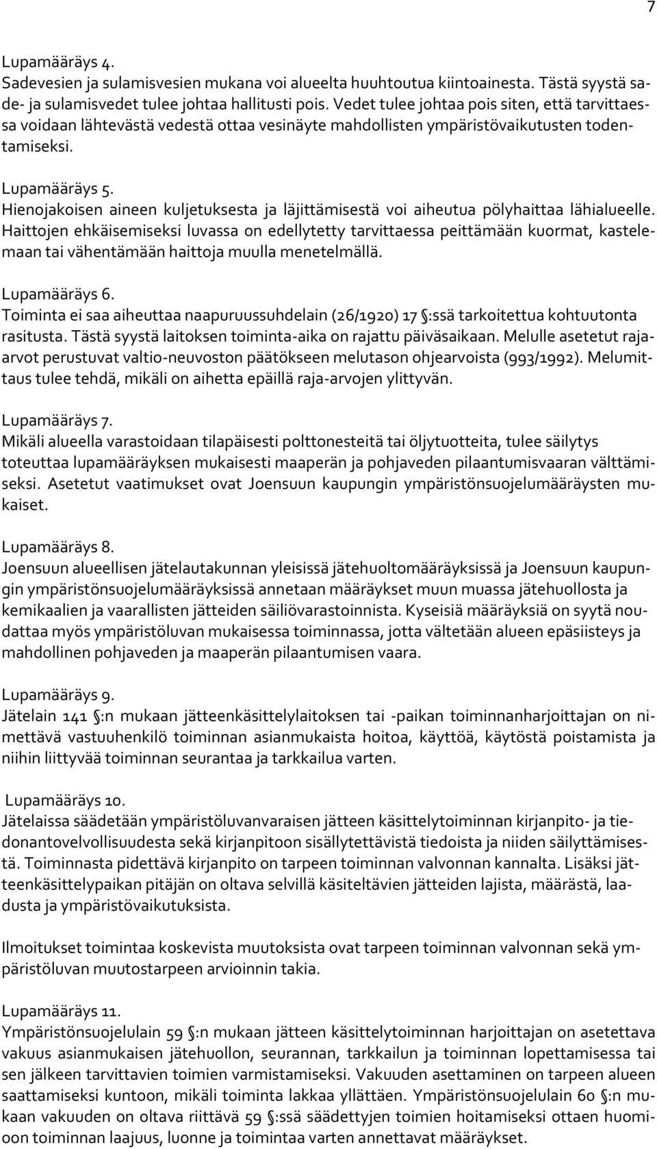 Hienojakoisen aineen kuljetuksesta ja läjittämisestä voi aiheutua pölyhaittaa lähialueelle.