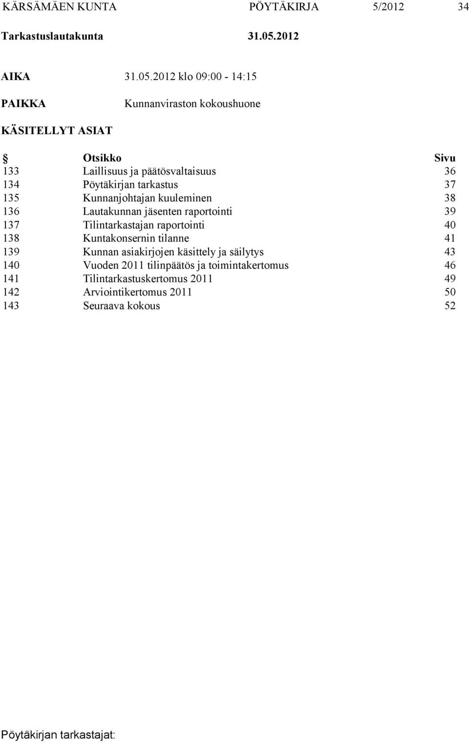 2012 klo 09:00-14:15 PAIKKA Kunnanviraston kokoushuone KÄSITELLYT ASIAT Otsikko Sivu 133 Laillisuus ja päätösvaltaisuus 36 134 Pöytäkirjan