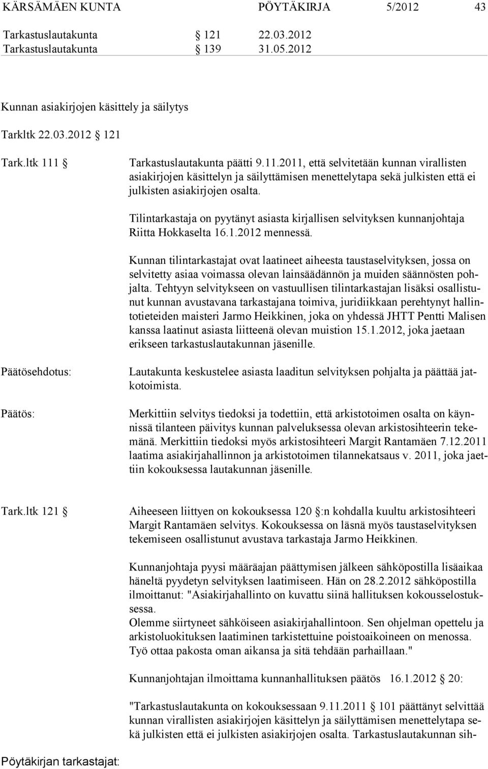 Tilintarkastaja on pyytänyt asiasta kirjallisen selvityksen kun nanjohtaja Riitta Hokkaselta 16.1.2012 mennessä.