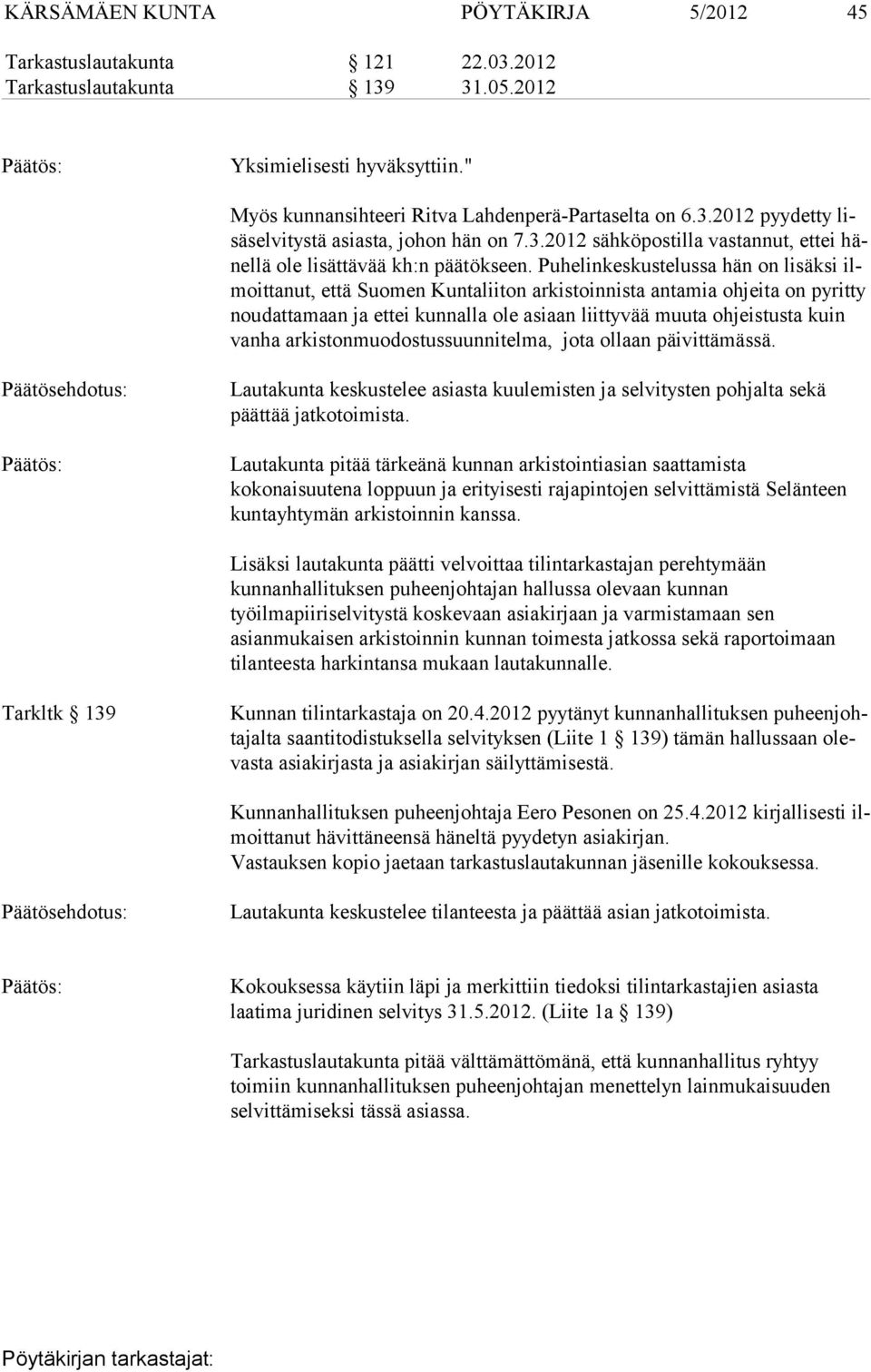 Puhelinkeskustelussa hän on lisäksi ilmoittanut, että Suomen Kuntaliiton arkistoinnista antamia ohjeita on pyritty noudattamaan ja ettei kunnalla ole asiaan liittyvää muuta ohjeistusta kuin vanha