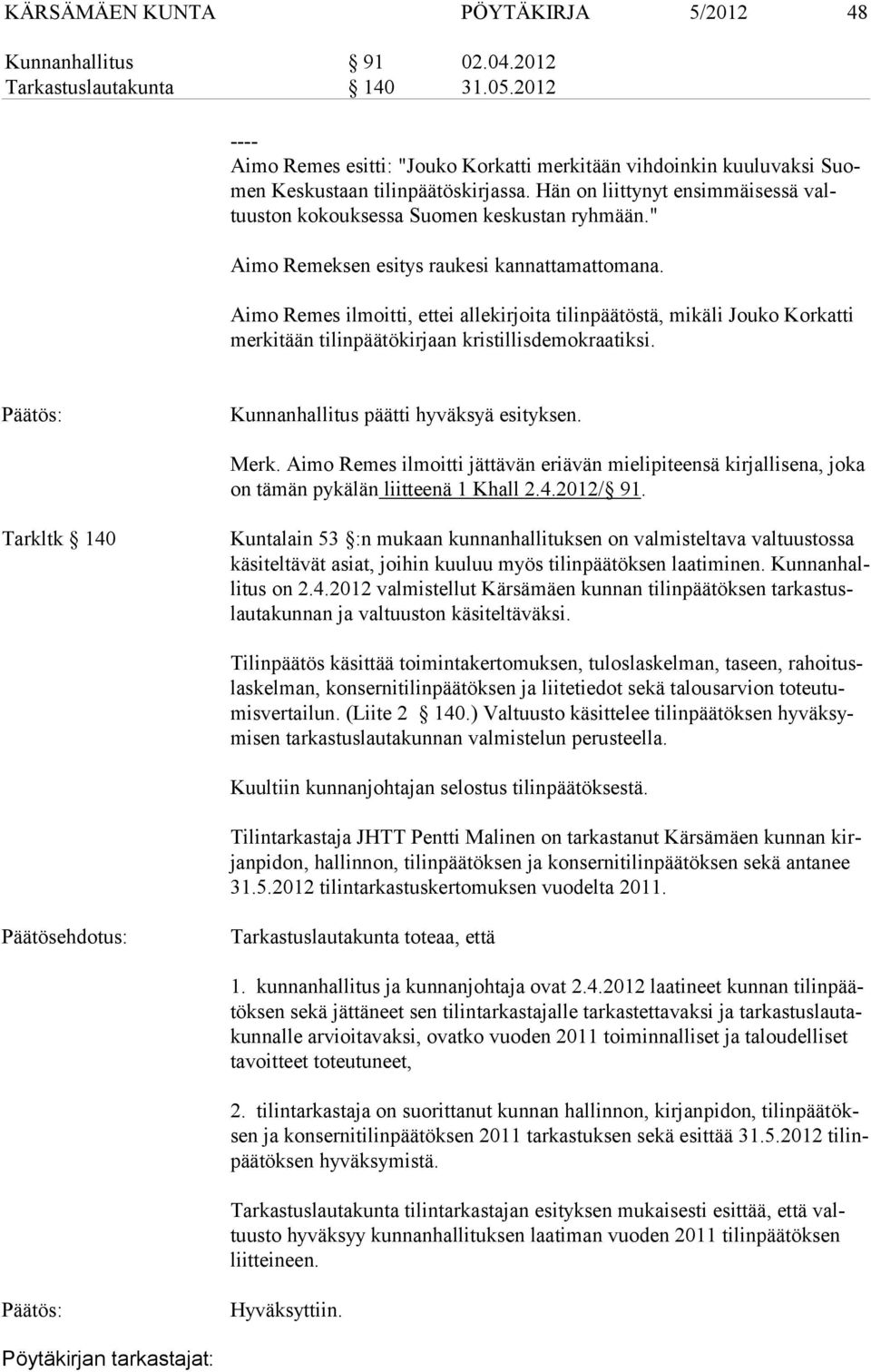 Hän on liittynyt ensimmäi sessä valtuus ton ko kouk ses sa Suo men kes kustan ryhmään." Aimo Remeksen esitys raukesi kannattamattomana.