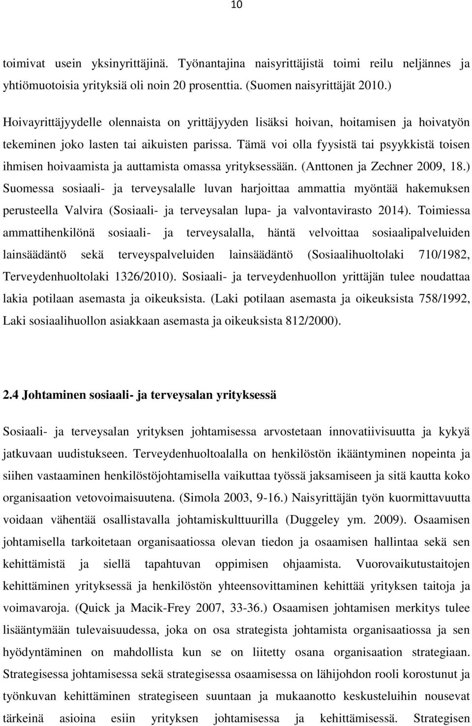 Tämä voi olla fyysistä tai psyykkistä toisen ihmisen hoivaamista ja auttamista omassa yrityksessään. (Anttonen ja Zechner 2009, 18.