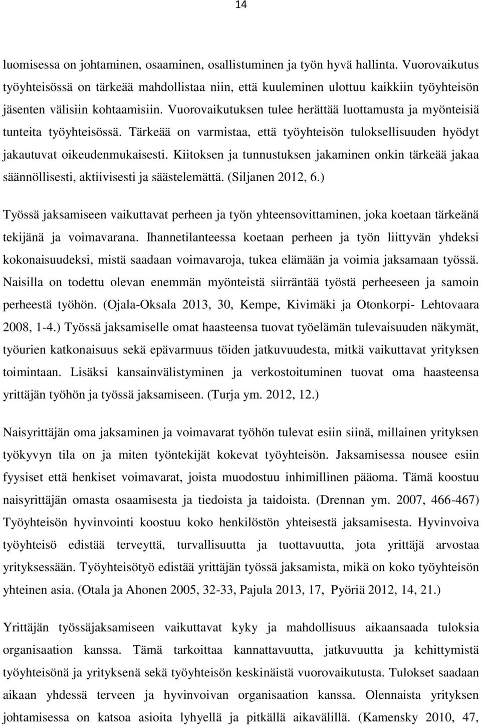 Vuorovaikutuksen tulee herättää luottamusta ja myönteisiä tunteita työyhteisössä. Tärkeää on varmistaa, että työyhteisön tuloksellisuuden hyödyt jakautuvat oikeudenmukaisesti.